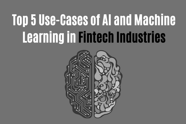 Top 5 Use-Cases of AI and Machine Learning in the Fintech Industry